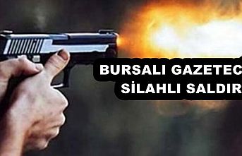 BURSALI GAZETECİYE SİLAHLI SALDIRI