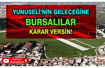 YUNUSELİ'NİN GELECEĞİNE BURSALILAR KARAR VERSİN