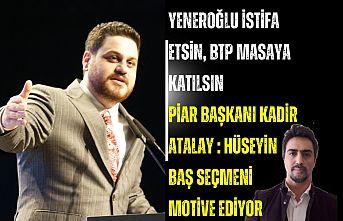 Yeneroğlu istifa etsin BTP masaya katılsın