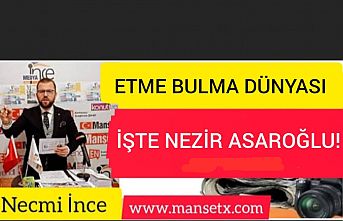 NECMİ İNCE YAZDI:''ETME BULMA DÜNYASI İŞTE NEZİR ASAROĞLU!''