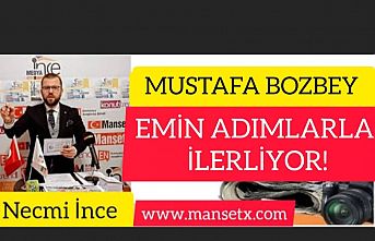 NECMİ İNCE YAZDI:''MUSTAFA BOZBEY EMİN ADIMLARLA İLERLİYOR!''