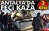 Antalya'da Feci Kaza!