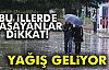 DİKKAT YAĞIŞ GELİYOR!