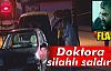 DOKTORA SİLAHLI SALDIRI!