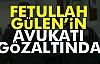 Fethullah Gülen'in Avukatı Gözalında!