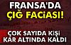 Fransa'da ÇIĞ Faciası!