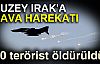 Kuzey Irak'a Hava Harekatı: 10 Terörist Öldürüldü