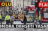 LONDRA DEHŞETİ YAŞADI!