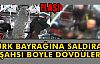 Türk Bayrağına Saldıran Şahsı Böyle Dövdüler!