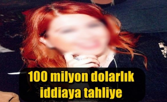 100 milyon dolarlık iddiaya tahliye