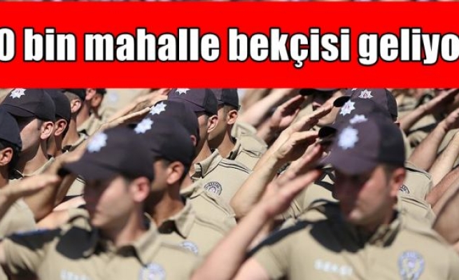 10 bin mahalle bekçisi geliyor