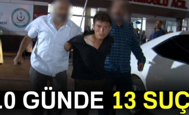 10 günde 13 suça karıştı