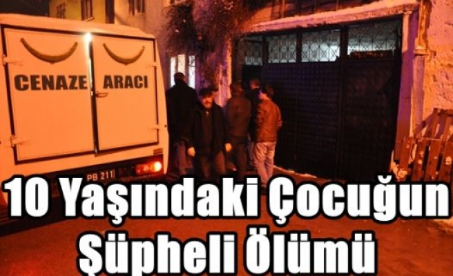 10 Yaşındaki Çocuğun Şüpheli Ölümü