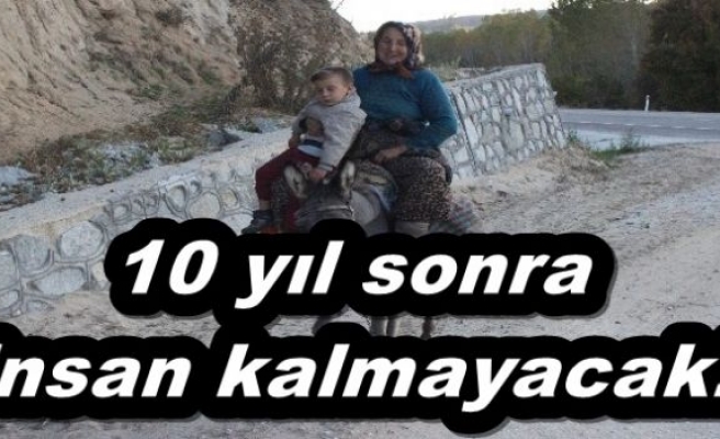 10 yıl sonra insan kalmayacak!