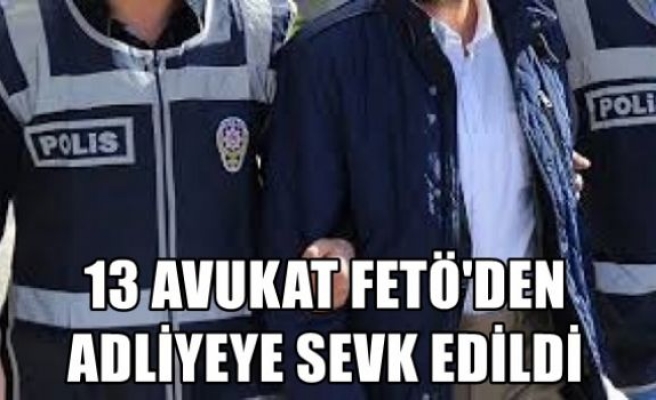 13 avukat FETÖ'den adliyeye sevk edildi