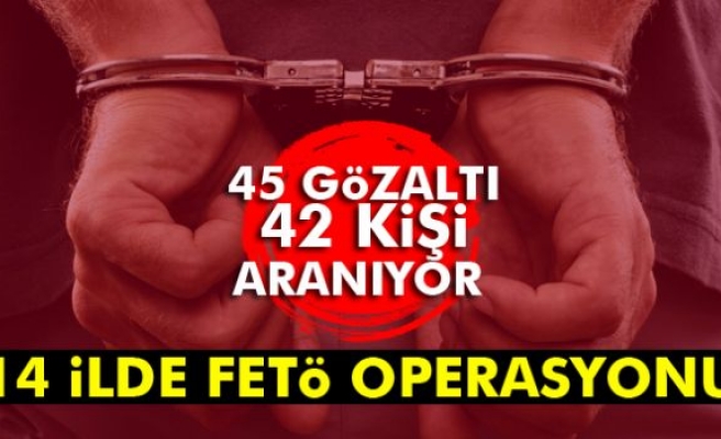 14 ilde FETÖ/PDY operasyonu: 45 gözaltı