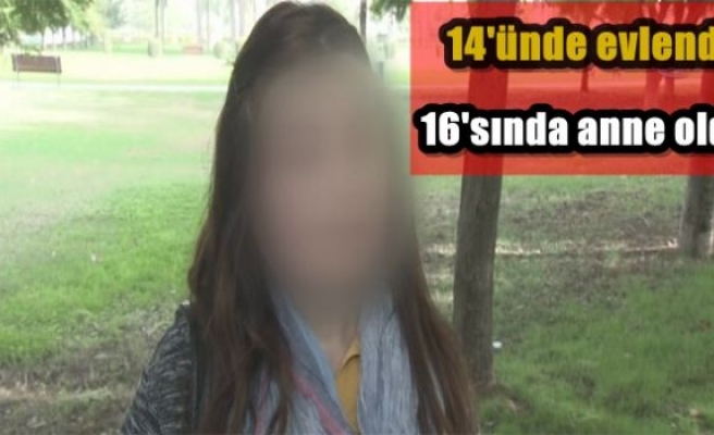 14'ünde evlendi, 16'sında anne oldu