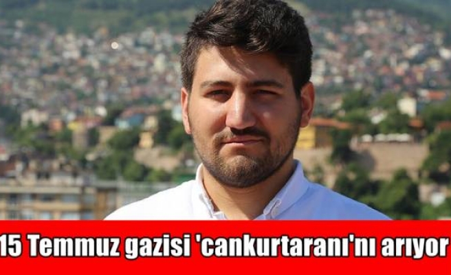 15 Temmuz gazisi 'cankurtaranı'nı arıyor