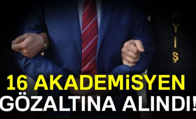 16 Akademisyen Gözaltına Alındı!