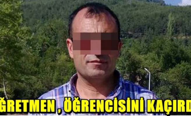 17 yaşındaki öğrencisini kaçırdı