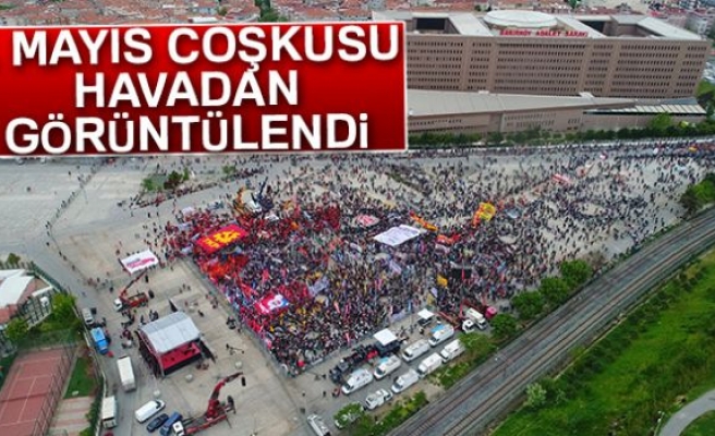 1 Mayıs Heyecanı Havadan Görüntülendi!