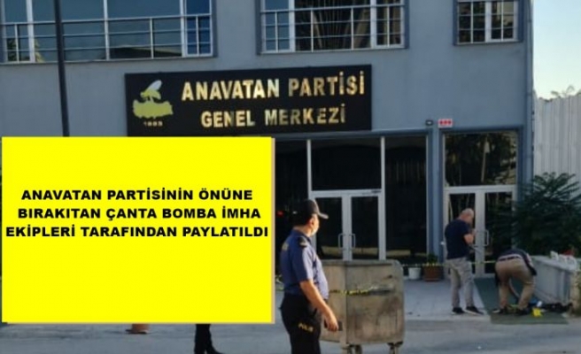 ANAVATAN PARTİSİ GENEL MERKEZİNDE ŞÜPHELİ ÇANTA PATLATILDI