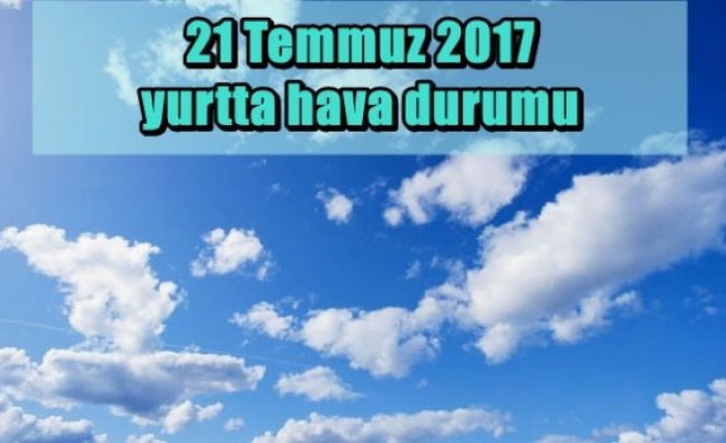 21 Temmuz 2017 yurtta hava durumu