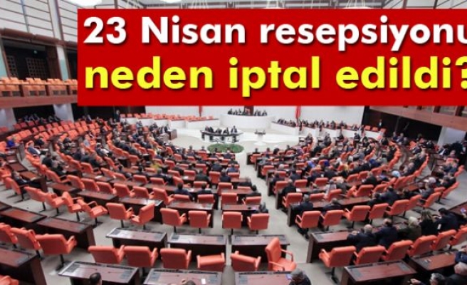 23 Nisan resepsiyonu neden iptal edildi ?