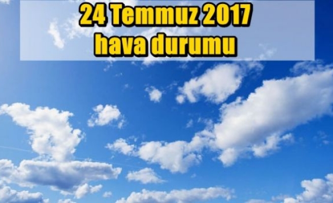 24 Temmuz 2017 hava durumu