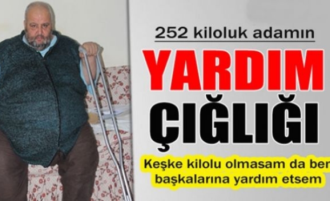 252 kiloluk adamdan yardım çığlığı