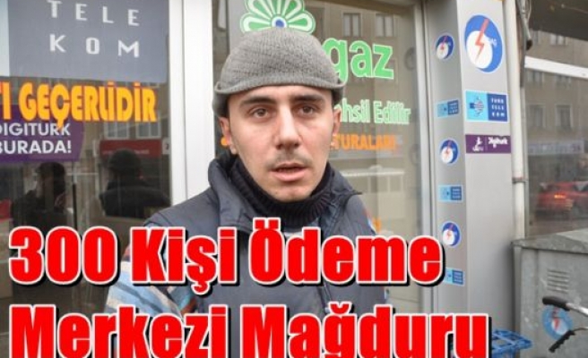 300 Kişi Ödeme Merkezi Mağduru