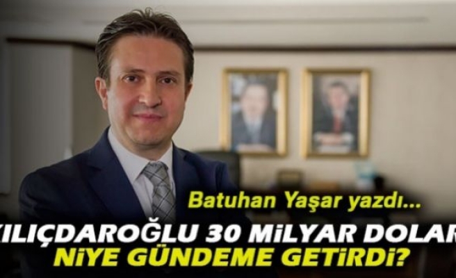 30 milyar doları niye gündeme getirdi?'