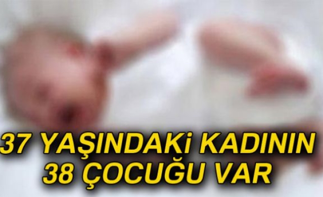 37 YAŞINDAKİ KADININ 38 ÇOCUĞU VAR!