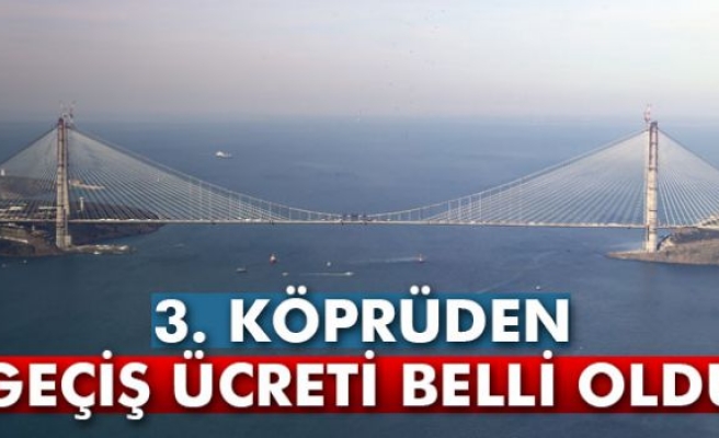 3. köprüden geçiş ücreti belli oldu!