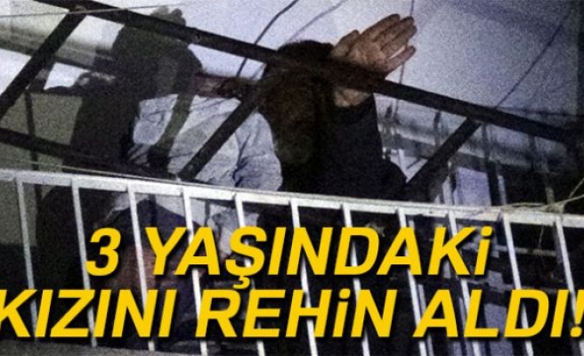 3 yaşındaki kızını evinde rehin aldı