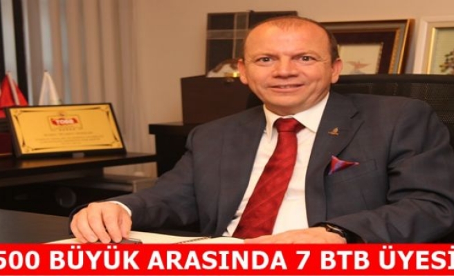     500 BÜYÜK ARASINDA 7 BTB ÜYESİ