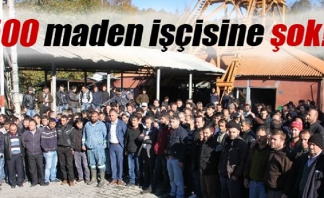 500 maden işçisine şok!