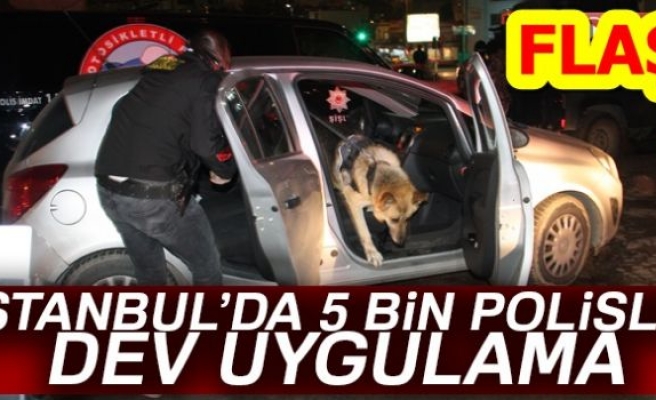 5 BİN POLİSLE UYGULAMA!