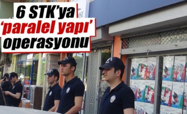 6 STK’ya ‘paralel yapı’ operasyonu