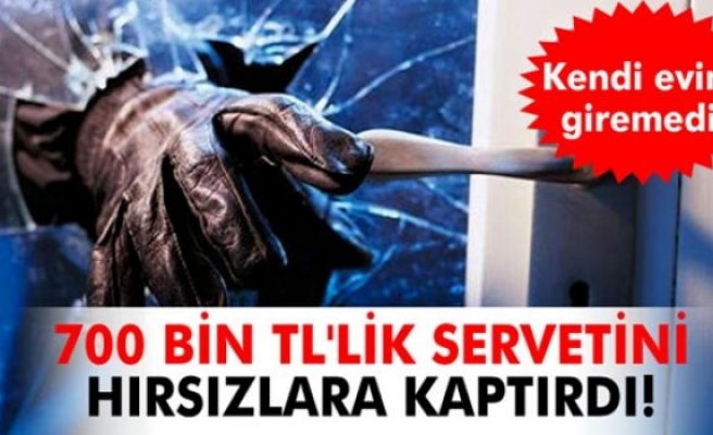 700 bin TL'lik servetini hırsızlara kaptırdı!