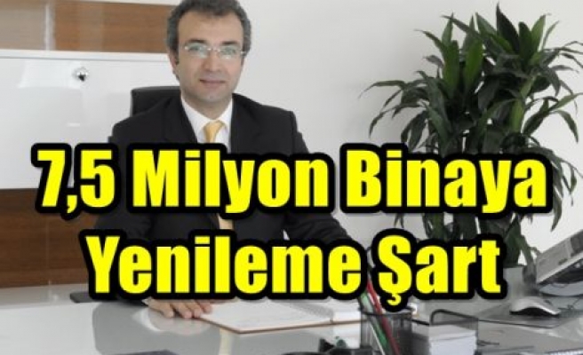 7,5 Milyon Binaya Yenileme Şart