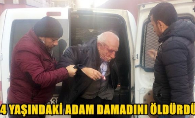 84 yaşındaki adam damadını öldürdü