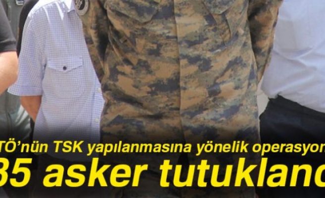 85 ASKER TUTUKLANDI!