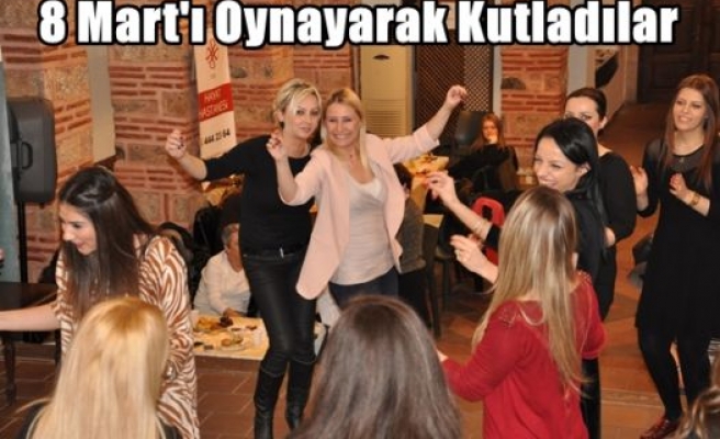 8 Mart'ı Oynayarak Kutladılar