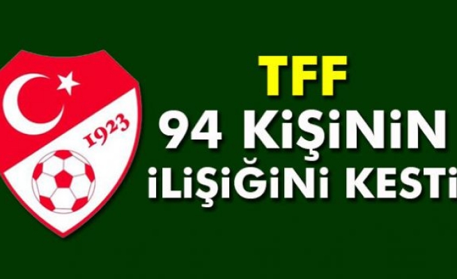 94 kişinin TFF ile ilişiği kesildi