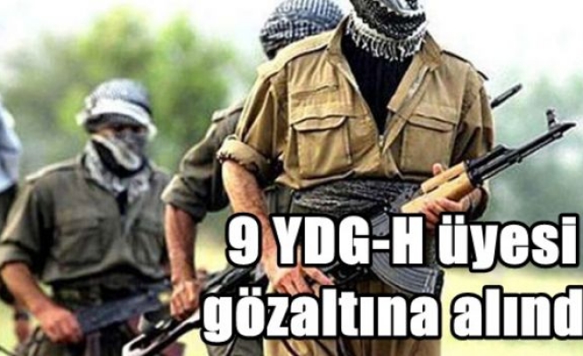 9 YDG-H üyesi gözaltına alındı