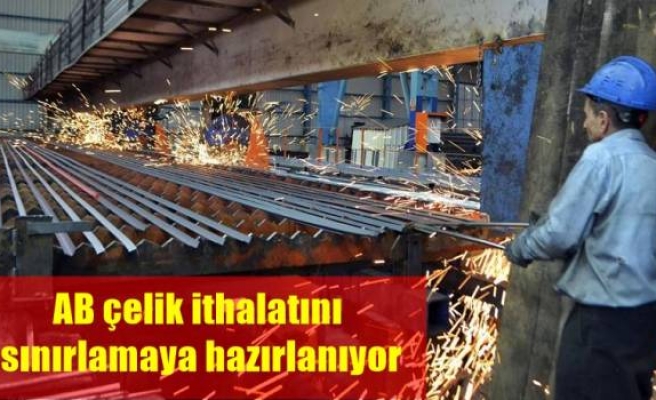 AB çelik ithalatını sınırlamaya hazırlanıyor