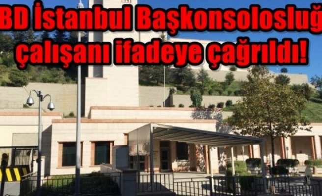 ABD İstanbul Başkonsolosluğu çalışanı ifadeye çağrıldı!