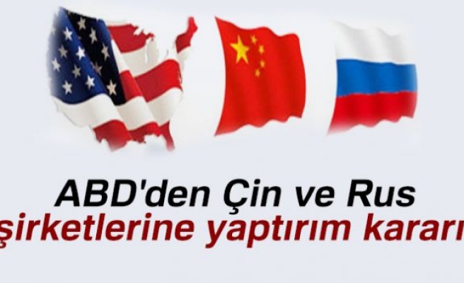 ABD'DEN ÇİN VE RUS ŞİRKETLERİNE YAPTIRIM KARARI!