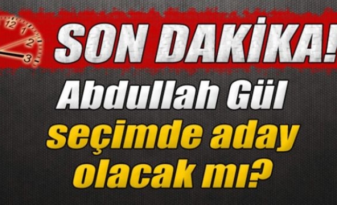 Abdullah Gül seçimde aday olacak mı?